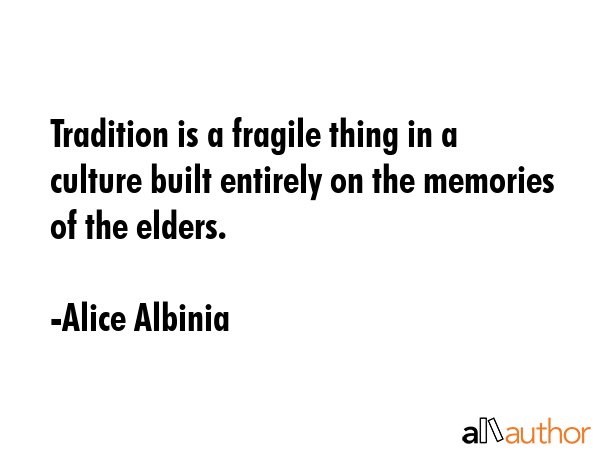 Tradition is a fragile thing in a culture built entirely on the memories of the elders. - Alice Albinia Quote GIF
