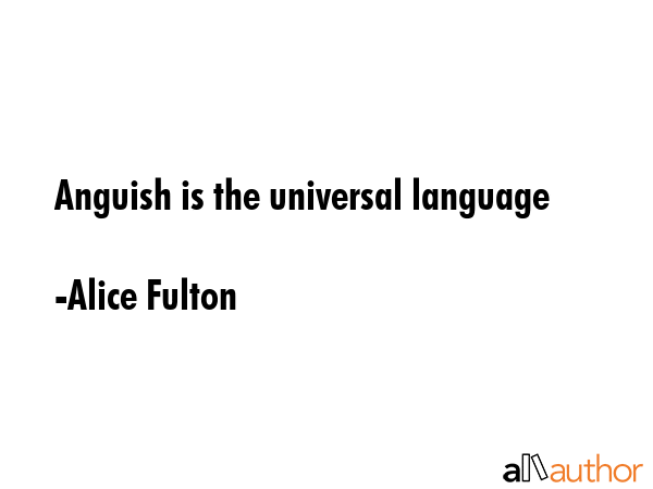 Anguish is the universal language - Alice Fulton Quote GIF