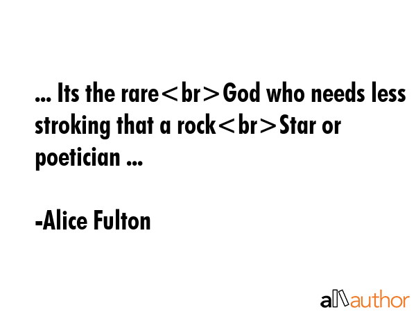 ... Its the rareGod who needs less stroking that a rockStar or poetician ... - Alice Fulton Quote GIF