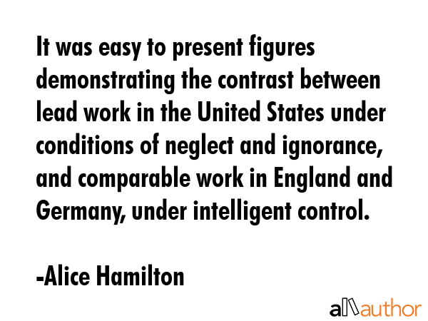 It was easy to present figures demonstrating the contrast between lead work in the United States... - Alice Hamilton Quote GIF