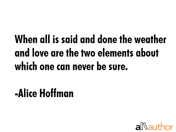 When all is said and done the weather and love are the two elements about which one can never be... - Alice Hoffman Quote GIF