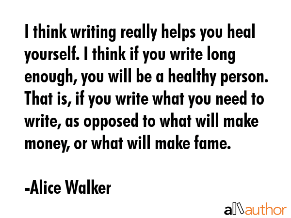 I think writing really helps you heal yourself. I think if you write long enough, you will be a... - Alice Walker Quote GIF