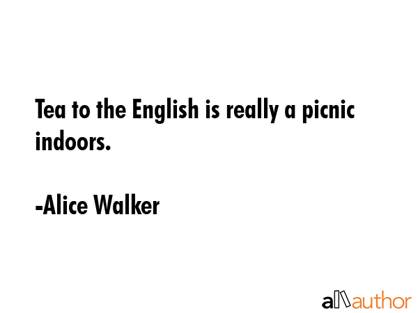 Tea to the English is really a picnic indoors. - Alice Walker Quote GIF