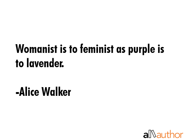 Womanist is to feminist as purple is to lavender. - Alice Walker Quote GIF