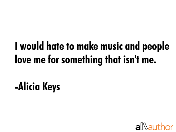 I would hate to make music and people love me for something that isn\