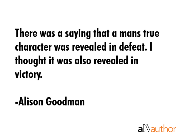 There was a saying that a mans true character was revealed in defeat. I thought it was also... - Alison Goodman Quote GIF