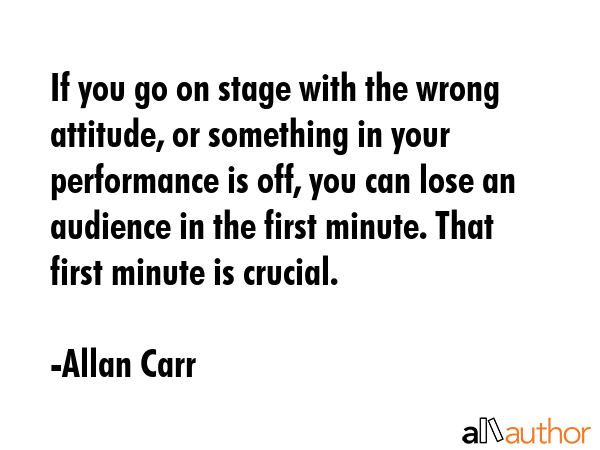 If you go on stage with the wrong attitude, or something in your performance is off, you can lose... - Allan Carr Quote GIF