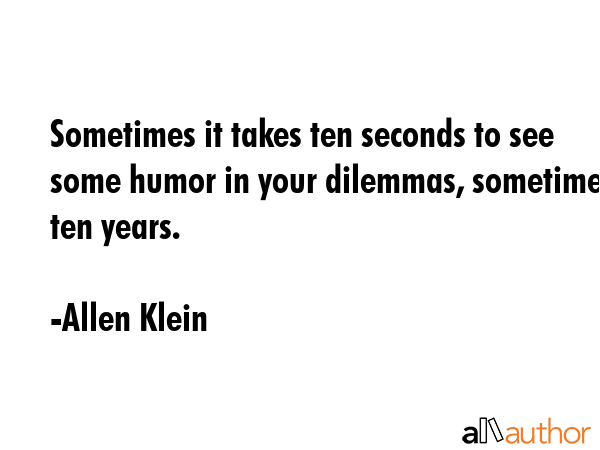 Sometimes it takes ten seconds to see some humor in your dilemmas, sometimes ten years. - Allen Klein Quote GIF