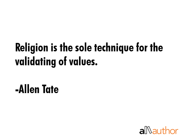 Religion is the sole technique for the validating of values. - Allen Tate Quote GIF