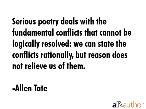 Serious poetry deals with the fundamental conflicts that cannot be logically resolved: we can state... - Allen Tate Quote GIF