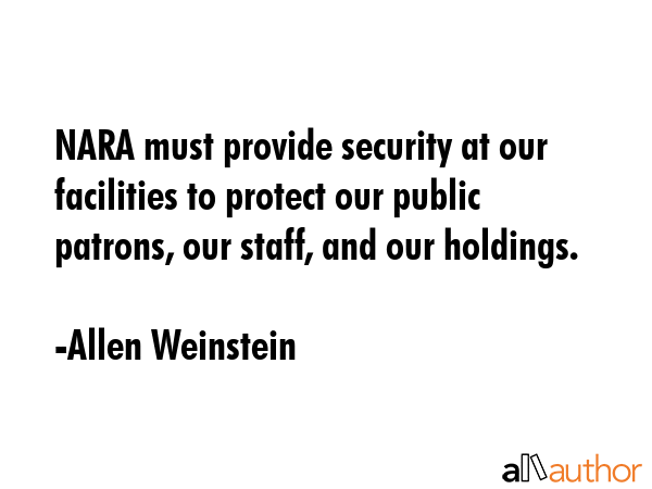 NARA must provide security at our facilities to protect our public patrons, our staff, and our... - Allen Weinstein Quote GIF