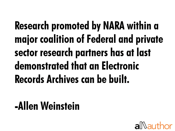 Research promoted by NARA within a major coalition of Federal and private sector research partners... - Allen Weinstein Quote GIF