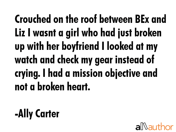 Crouched on the roof between BEx and Liz I wasnt a girl who had just broken up with her boyfriend I... - Ally Carter Quote GIF