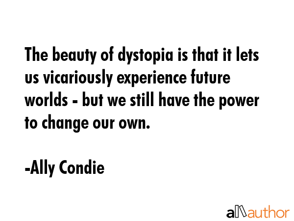 The beauty of dystopia is that it lets us vicariously experience future worlds - but we still have... - Ally Condie Quote GIF