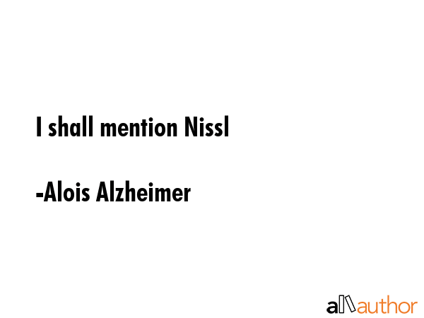 I shall mention Nissl - Alois Alzheimer Quote