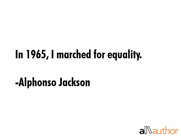 In 1965, I marched for equality. - Alphonso Jackson Quote GIF