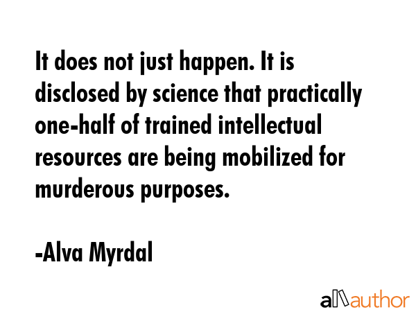 It does not just happen. It is disclosed by science that practically one-half of trained... - Alva Myrdal Quote GIF