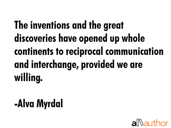 The inventions and the great discoveries have opened up whole continents to reciprocal... - Alva Myrdal Quote GIF