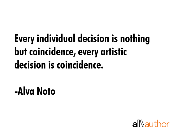 Every individual decision is nothing but coincidence, every artistic decision is coincidence. - Alva Noto Quote GIF