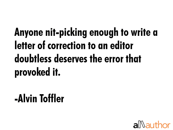 Anyone nit-picking enough to write a letter of correction to an editor doubtless deserves the error... - Alvin Toffler Quote GIF