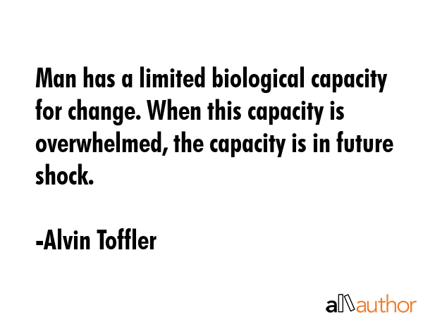 Man has a limited biological capacity for change. When this capacity is overwhelmed, the capacity... - Alvin Toffler Quote GIF