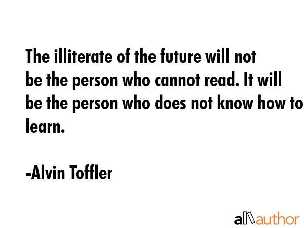 The illiterate of the future will not be the person who cannot read. It will be the person who does... - Alvin Toffler Quote GIF