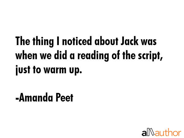 The thing I noticed about Jack was when we did a reading of the script, just to warm up. - Amanda Peet Quote GIF