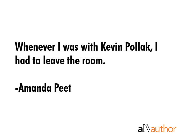 Whenever I was with Kevin Pollak, I had to leave the room. - Amanda Peet Quote GIF