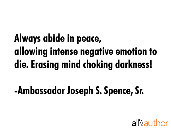 Always abide in peace,\nallowing intense negative emotion to die. Erasing mind choking darkness! - Ambassador Joseph S. Spence, Sr. Quote GIF