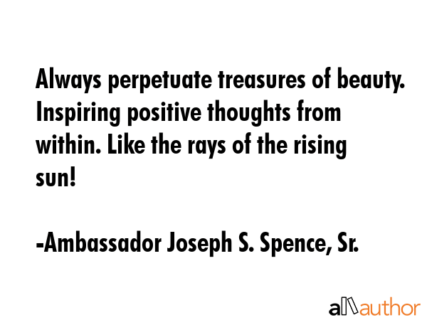 Always perpetuate treasures of beauty. Inspiring positive thoughts from within. Like the rays of... - Ambassador Joseph S. Spence, Sr. Quote GIF