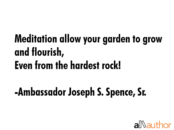 Meditation allow your garden to grow and flourish, \nEven from the hardest rock! - Ambassador Joseph S. Spence, Sr. Quote GIF