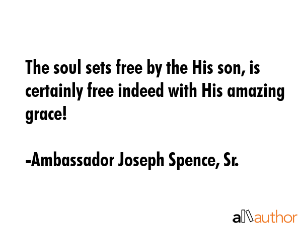 The soul sets free by the His son, is certainly free indeed with His amazing grace! - Ambassador Joseph Spence, Sr. Quote GIF
