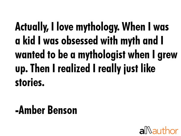 Actually, I love mythology. When I was a kid I was obsessed with myth and I wanted to be a... - Amber Benson Quote GIF