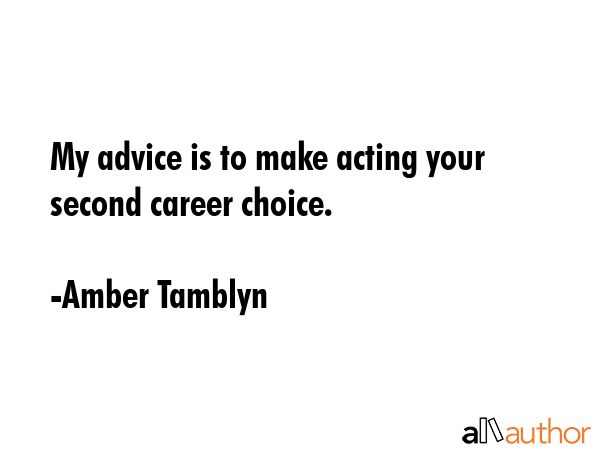 My advice is to make acting your second career choice. - Amber Tamblyn Quote GIF
