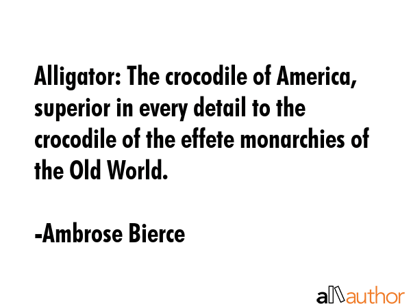 Alligator: The crocodile of America, superior in every detail to the crocodile of the effete... - Ambrose Bierce Quote GIF