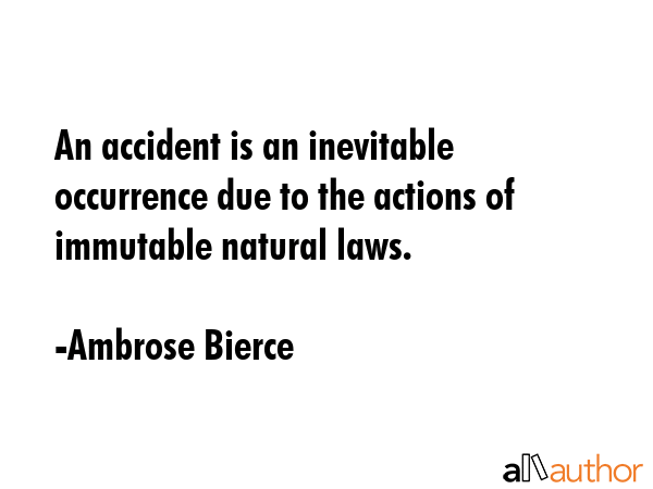 An accident is an inevitable occurrence due to the actions of immutable natural laws. - Ambrose Bierce Quote GIF