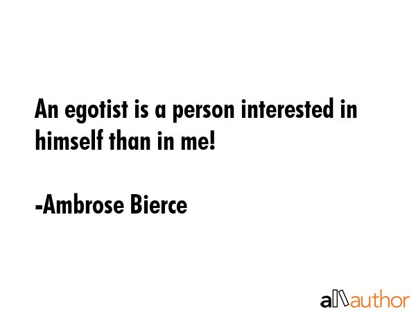 An egotist is a person interested in himself than in me! - Ambrose Bierce Quote GIF
