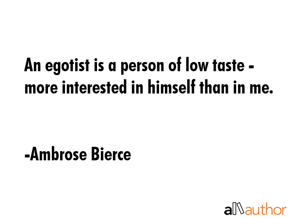 An egotist is a person of low taste - more interested in himself than in me. - Ambrose Bierce Quote GIF