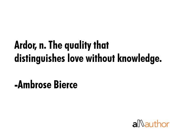 Ardor, n. The quality that distinguishes love without knowledge. - Ambrose Bierce Quote GIF