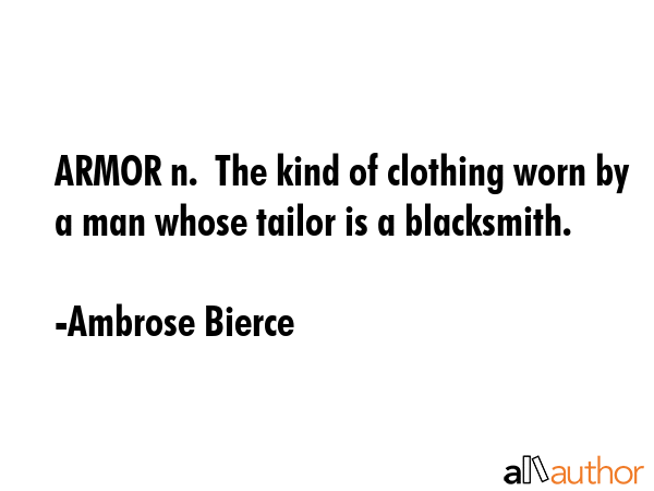 ARMOR n.  The kind of clothing worn by a man whose tailor is a blacksmith. - Ambrose Bierce Quote GIF