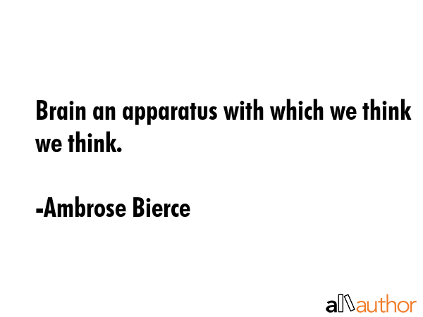 Brain an apparatus with which we think we think. - Ambrose Bierce Quote GIF