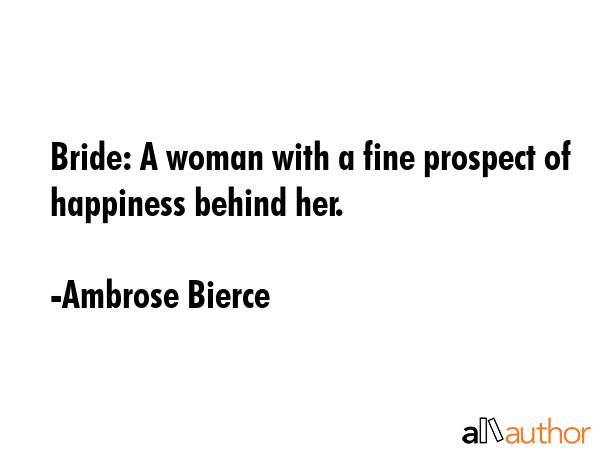 Bride: A woman with a fine prospect of happiness behind her. - Ambrose Bierce Quote GIF