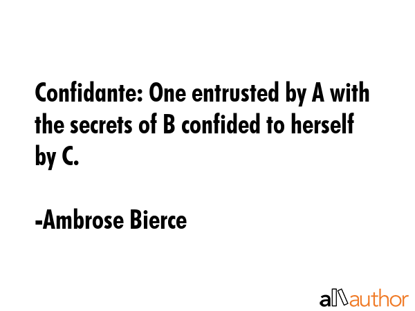Confidante: One entrusted by A with the secrets of B confided to herself by C. - Ambrose Bierce Quote GIF