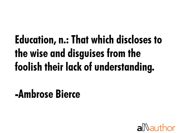 Education, n.: That which discloses to the wise and disguises from the foolish their lack of... - Ambrose Bierce Quote GIF