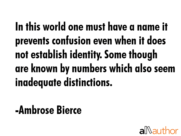 In this world one must have a name it prevents confusion even when it does not establish identity.... - Ambrose Bierce Quote GIF
