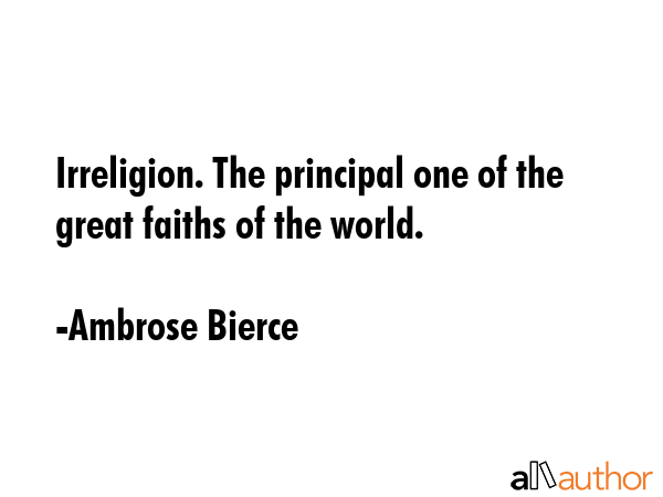 Irreligion. The principal one of the great faiths of the world. - Ambrose Bierce Quote GIF