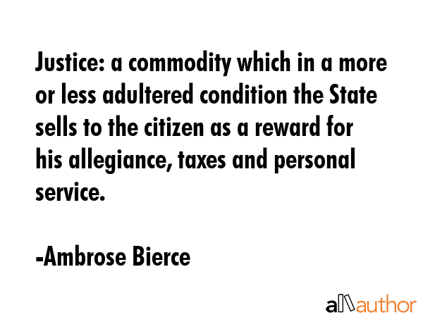 Justice: a commodity which in a more or less adultered condition the State sells to the citizen as... - Ambrose Bierce Quote GIF