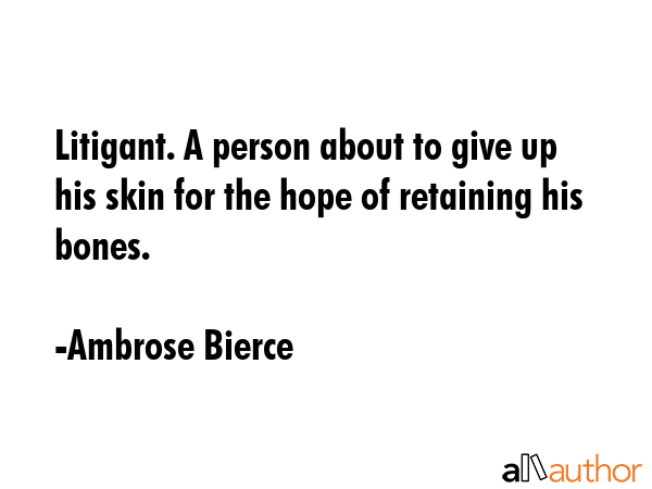 Litigant. A person about to give up his skin for the hope of retaining his bones. - Ambrose Bierce Quote GIF