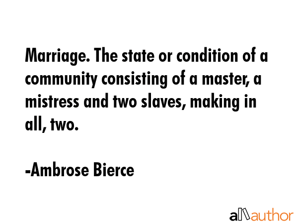 Marriage. The state or condition of a community consisting of a master, a mistress and two slaves,... - Ambrose Bierce Quote GIF