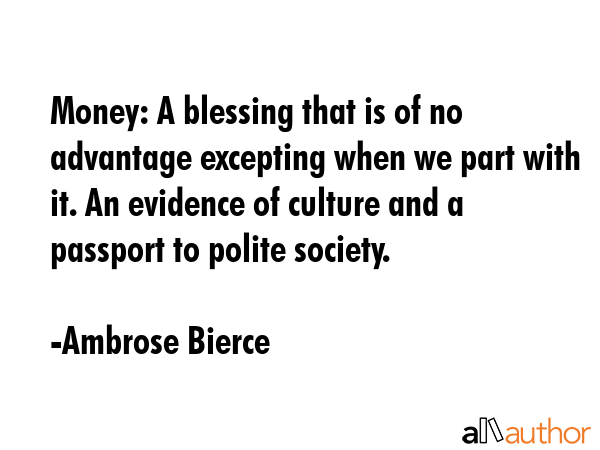 Money: A blessing that is of no advantage excepting when we part with it. An evidence of culture... - Ambrose Bierce Quote GIF